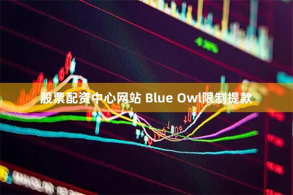 股票配资中心网站 Blue Owl限制提款