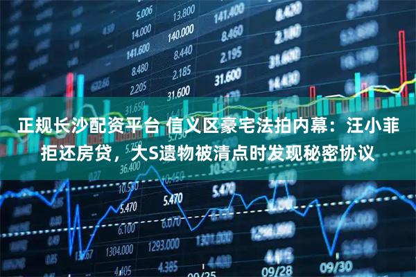 正规长沙配资平台 信义区豪宅法拍内幕：汪小菲拒还房贷，大S遗物被清点时发现秘密协议