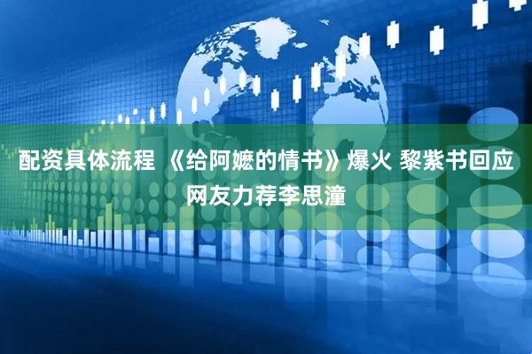 配资具体流程 《给阿嬷的情书》爆火 黎紫书回应网友力荐李思潼